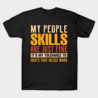 my people skills are just fine it's my tolerance to idiots that needs work T-Shirt